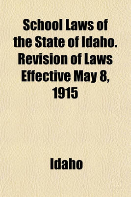 Book cover for School Laws of the State of Idaho. Revision of Laws Effective May 8, 1915