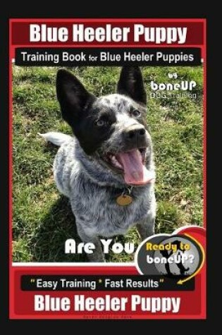 Cover of Blue Heeler Puppy Training Book for Blue Heeler Puppies by Boneup Dog Training