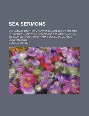 Book cover for Sea Sermons; Or, Twelve Short and Plain Discourses for the Use of Seamen to Which Are Added, a Prayer Adapted to Each Sermon with Hymns Suited to Various Occurrences