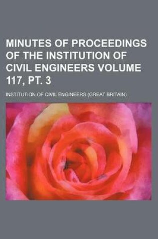 Cover of Minutes of Proceedings of the Institution of Civil Engineers Volume 117, PT. 3