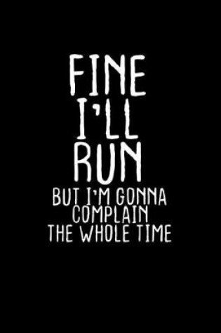 Cover of Fine I'll run but I'm going to complain the whole time