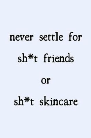 Cover of Never settle for sh*t friends or sh*t skincare