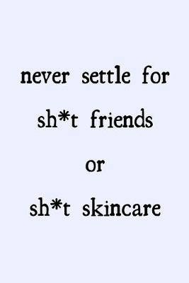 Book cover for Never settle for sh*t friends or sh*t skincare