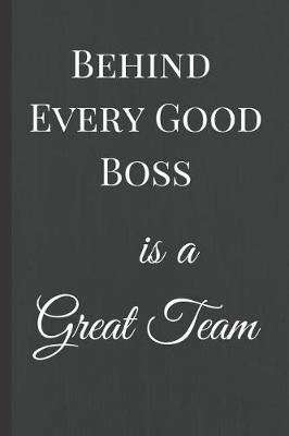 Cover of Behind Every Good Boss is a Great Team