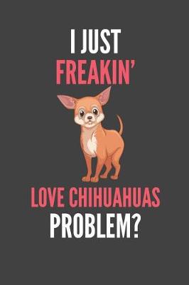Book cover for I Just Freakin' Love Chihuahuas