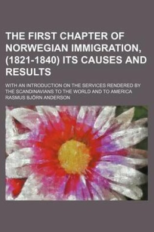 Cover of The First Chapter of Norwegian Immigration, (1821-1840) Its Causes and Results; With an Introduction on the Services Rendered by the Scandinavians to the World and to America