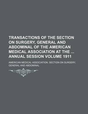 Book cover for Transactions of the Section on Surgery, General and Abdominal of the American Medical Association at the Annual Session Volume 1911