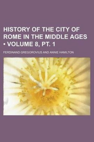 Cover of History of the City of Rome in the Middle Ages (Volume 8, PT. 1)