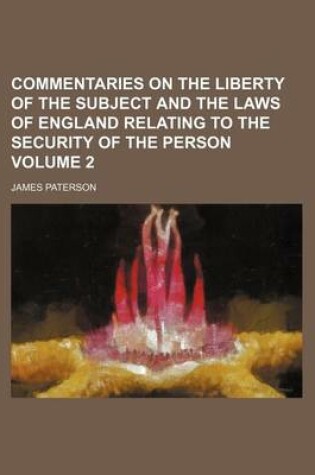 Cover of Commentaries on the Liberty of the Subject and the Laws of England Relating to the Security of the Person Volume 2