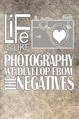 Book cover for Life Is Like Photography We Develop from the Negatives