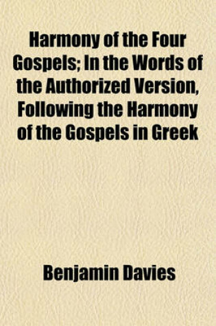 Cover of Harmony of the Four Gospels; In the Words of the Authorized Version, Following the Harmony of the Gospels in Greek