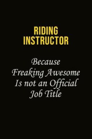 Cover of Riding Instructor Because Freaking Awesome Is Not An Official Job Title