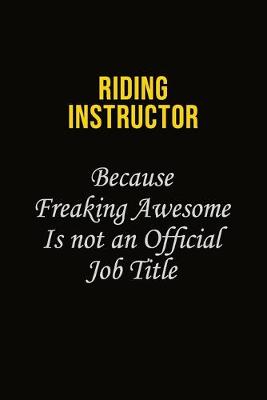 Book cover for Riding Instructor Because Freaking Awesome Is Not An Official Job Title