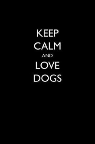 Cover of Keep Calm and Love Dogs