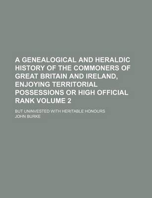 Book cover for A Genealogical and Heraldic History of the Commoners of Great Britain and Ireland, Enjoying Territorial Possessions or High Official Rank; But Uninvested with Heritable Honours Volume 2