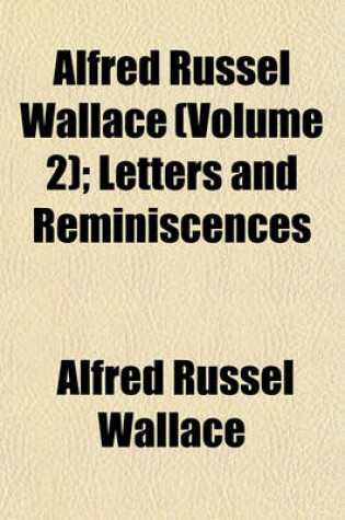 Cover of Alfred Russel Wallace (Volume 2); Letters and Reminiscences