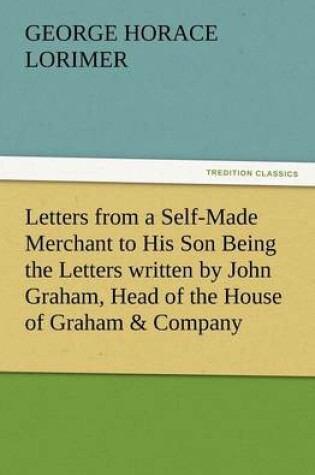 Cover of Letters from a Self-Made Merchant to His Son Being the Letters Written by John Graham, Head of the House of Graham & Company, Pork-Packers in Chicago,