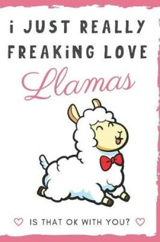 Cover of I Just Really Freaking Love Llamas. Is That OK With You?