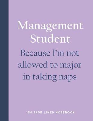 Book cover for Management Student - Because I'm Not Allowed to Major in Taking Naps