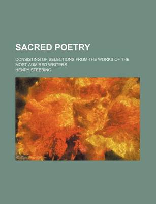 Book cover for Sacred Poetry; Consisting of Selections from the Works of the Most Admired Writers