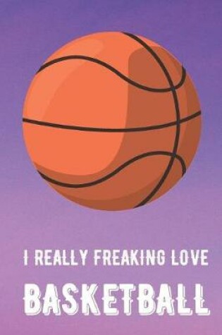 Cover of I Really Freaking Love Basketball