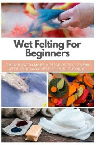 Cover of Wet Felting For Beginners
