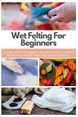 Book cover for Wet Felting For Beginners