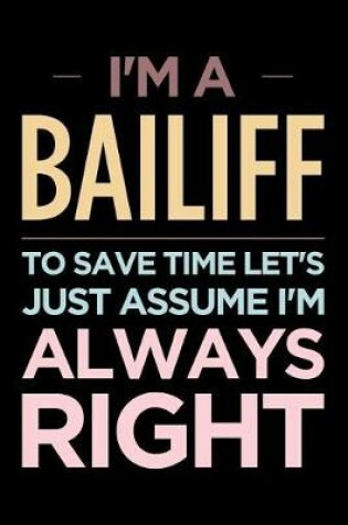 Cover of I'm a Bailiff, to Save Time Let's Just Assume I'm Always Right