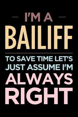 Book cover for I'm a Bailiff, to Save Time Let's Just Assume I'm Always Right