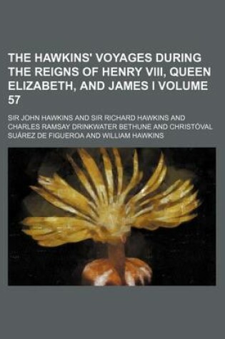 Cover of The Hawkins' Voyages During the Reigns of Henry VIII, Queen Elizabeth, and James I Volume 57