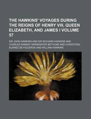 Book cover for The Hawkins' Voyages During the Reigns of Henry VIII, Queen Elizabeth, and James I Volume 57