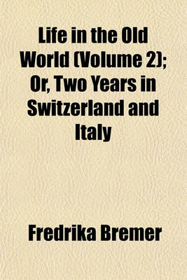 Book cover for Life in the Old World (Volume 2); Or, Two Years in Switzerland and Italy