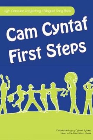 Cover of Cam Cyntaf/First Steps - Llyfr Caneuon Dwyieithog - Caneuon yn y Cyfnod Sylfaen/Bilingual Song Book - Music in the Foundation Phase