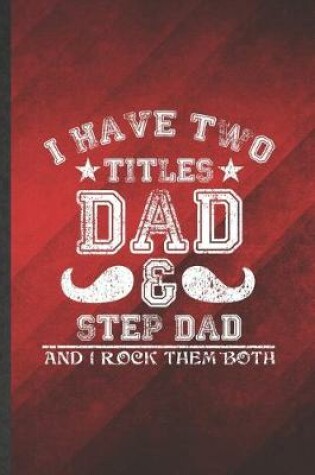 Cover of I Have Two Titles Dad & Step Dad and I Rock Them Both