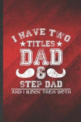 Book cover for I Have Two Titles Dad & Step Dad and I Rock Them Both