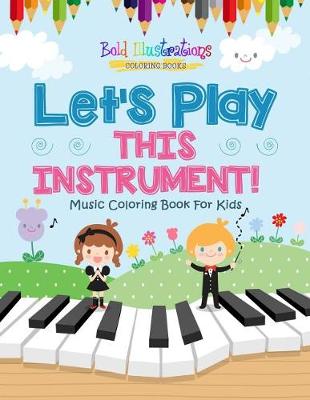 Cover of Let's Play This Instrument! Music Coloring Book For Kids