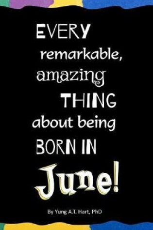 Cover of Every Remarkable, Amazing Thing About Being Born in JUNE!