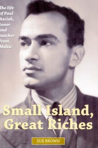 Cover of Small Island, Great Riches: The Life of Paul Asciak, Tenor and Teacher from Malta