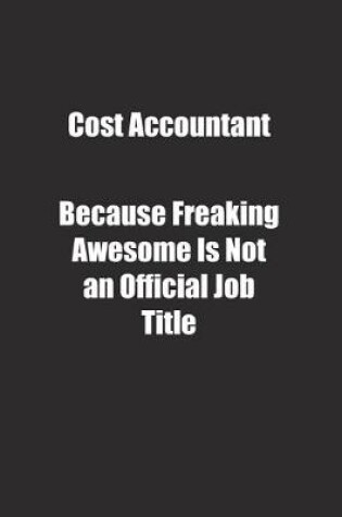 Cover of Cost Accountant Because Freaking Awesome Is Not an Official Job Title.