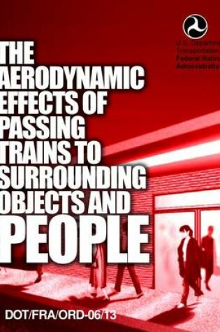 Cover of The Aerodynamic Effects of Passing Trains to Surrounding Objects and People