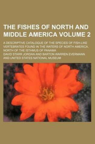 Cover of The Fishes of North and Middle America Volume 2; A Descriptive Catalogue of the Species of Fish-Like Vertebrates Found in the Waters of North America,