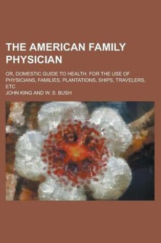 Cover of The American Family Physician; Or, Domestic Guide to Health. for the Use of Physicians, Families, Plantations, Ships, Travelers, Etc