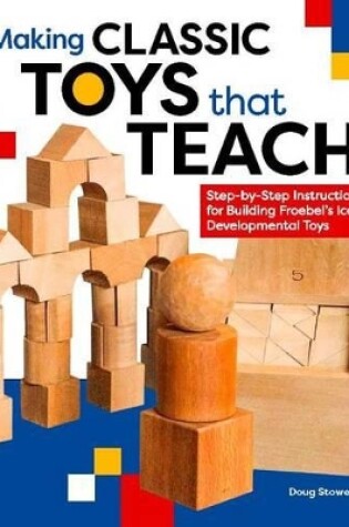 Cover of Making Classic Toys That Teach: Step-by-Step Instructions for Building Froebel's Iconic Developmental Toys