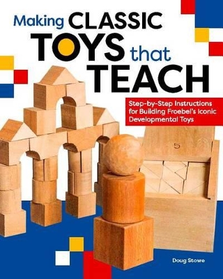 Cover of Making Classic Toys That Teach: Step-by-Step Instructions for Building Froebel's Iconic Developmental Toys