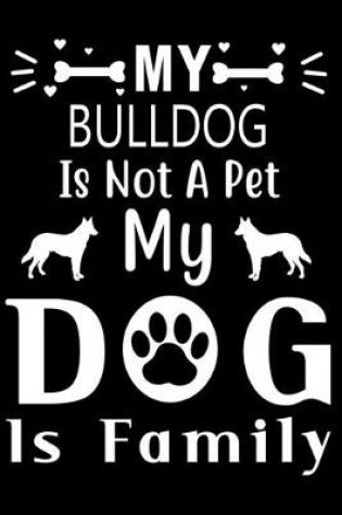 Cover of My Bulldog is not a pet my Dog is family