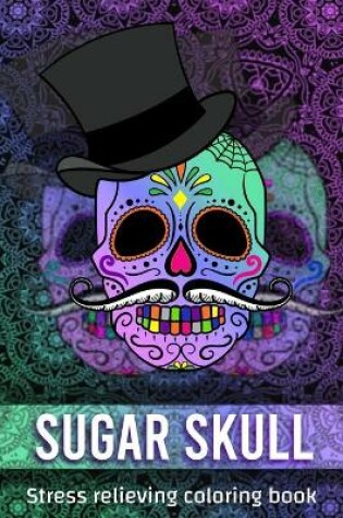 Cover of Sugar Skull Stress Relieving Coloring Book