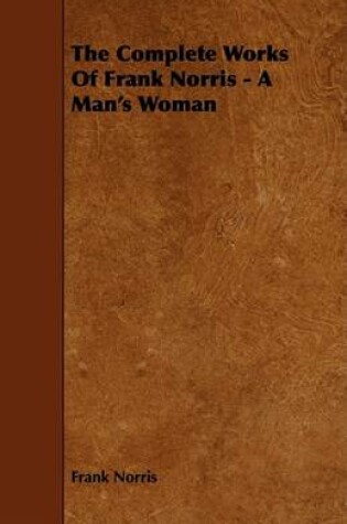 Cover of The Complete Works Of Frank Norris - A Man's Woman