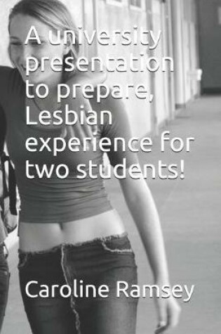 Cover of A university presentation to prepare, Lesbian experience for two students!