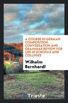 Book cover for A Course in German Composition, Conversation and Grammar Review for Use in Schools and Colleges