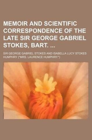 Cover of Memoir and Scientific Correspondence of the Late Sir George Gabriel Stokes, Bart.